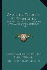 Catullus, Tibullus Et Propertius: Pristino Nitori Restituti, E Ad Optima Exemplaria Emendati (1754)