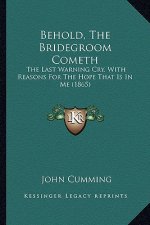 Behold, The Bridegroom Cometh: The Last Warning Cry, With Reasons For The Hope That Is In Me (1865)
