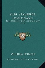 Karl Stauffers Lebensgang: Eine Chronik Der Leidenschaft (1911)