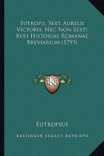 Eutropii, Sext. Aurelii Victoris, Nec Non Sexti Rufi Historiae Romanae Breviarium (1793)