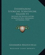 Dissertazioni Istoriche, Scientifiche, Erudite V1: Recitate Da Diversi Autori In Brescia Nell' Adunanza Letteraria (1765)