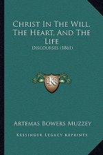 Christ In The Will, The Heart, And The Life: Discourses (1861)