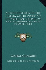 An Introduction To The History Of The Revolt Of The American Colonies V2: Being A Comprehensive View Of Its Origin (1845)