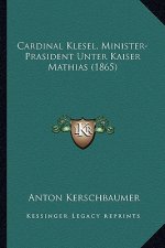 Cardinal Klesel, Minister-Prasident Unter Kaiser Mathias (1865)