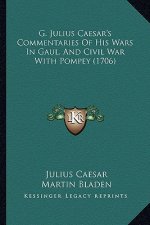 G. Julius Caesar's Commentaries Of His Wars In Gaul, And Civil War With Pompey (1706)