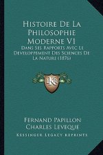 Histoire De La Philosophie Moderne V1: Dans Ses Rapports Avec Le Developpement Des Sciences De La Nature (1876)