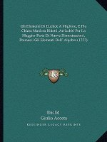 Gli Elementi Di Euclide A Migliore, E Piu Chiara Maniera Ridotti, Arricchiti Per La Maggior Parte Di Nuove Dimostrazioni, Premessi Gli Elementi Dell'