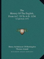 The History Of The English, From A.C. 55 To A.D. 1154: In Eight Books (1879)