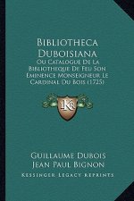 Bibliotheca Duboisiana: Ou Catalogue De La Bibliotheque De Feu Son Eminence Monseigneur Le Cardinal Du Bois (1725)