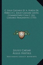 C. Julii Caesaris Et A. Hirtii De Rebus A C. Julio Caesare Gestis Commentarii Cum C. Jul. Caesaris Fragmentis (1755)