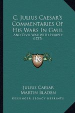 C. Julius Caesar's Commentaries Of His Wars In Gaul: And Civil War With Pompey (1737)
