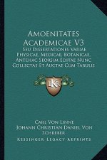 Amoenitates Academicae V3: Seu Dissertationes Variae Physicae, Medicae, Botanicae, Antehac Seorsim Editae Nunc Collectae Et Auctae Cum Tabulis Ae