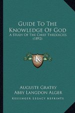 Guide To The Knowledge Of God: A Study Of The Chief Theodicies (1892)