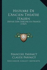 Histoire de L'Ancien Theatre Italien: Depuis Son Origine En France (1767)