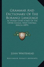 Grammar And Dictionary Of The Bobangi Language: As Spoken Over A Part Of The Upper Congo, West Central Africa (1899)