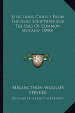 Selections Chiefly From The Holy Scriptures For The Uses Of Common Worship (1890)
