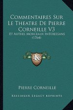 Commentaires Sur Le Theatre De Pierre Corneille V3: Et Autres Morceaux Interessans (1764)