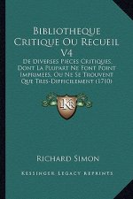 Bibliotheque Critique Ou Recueil V4: De Diverses Pieces Critiques, Dont La Plupart Ne Font Point Imprimees, Ou Ne Se Trouvent Que Tres-Difficilement (