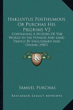 Hakluytus Posthumous Or Purchas His Pilgrims V2: Containing A History Of The World In Sea Voyages And Land Travels By Englishmen And Others (1907)