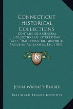Connecticut Historical Collections: Containing A General Collection Of Interesting Facts, Traditions, Biographical Sketches, Anecdotes, Etc. (1836)