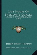Last Hours Of Sheridan's Cavalry: A Reprint Of War Memoranda (1904)