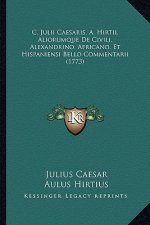 C. Julii Caesaris, A. Hirtii, Aliorumque De Civili, Alexandrino, Africano, Et Hispaniensi Bello Commentarii (1773)