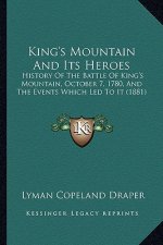 King's Mountain And Its Heroes: History Of The Battle Of King's Mountain, October 7, 1780, And The Events Which Led To It (1881)
