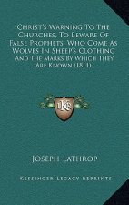 Christ's Warning To The Churches, To Beware Of False Prophets, Who Come As Wolves In Sheep's Clothing: And The Marks By Which They Are Known (1811)