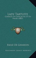 Lady Tartuffe: Comedie En Cinq Actes Et En Prose (1885)