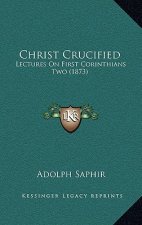 Christ Crucified: Lectures On First Corinthians Two (1873)