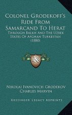 Colonel Grodekoff's Ride From Samarcand To Herat: Through Balkh And The Uzbek States Of Afghan Turkestan (1880)