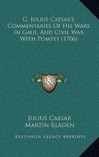 G. Julius Caesar's Commentaries Of His Wars In Gaul, And Civil War With Pompey (1706)