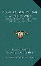 Camille Desmoulins And His Wife: Passages From The History Of The Dantonists (1876)