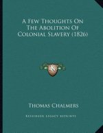 A Few Thoughts On The Abolition Of Colonial Slavery (1826)