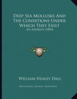 Deep Sea Mollusks And The Conditions Under Which They Exist: An Address (1890)