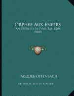 Orphee Aux Enfers: An Operetta In Four Tableaux (1868)