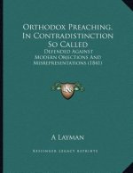 Orthodox Preaching, In Contradistinction So Called: Defended Against Modern Objections And Misrepresentations (1841)