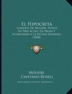 El Hipocrita: Comedia De Moliere, Puesta En Tres Actos, En Prosa Y Acomodada A La Escena Espanola (1838)