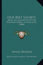 Our Best Society: Being An Adaptation Of The Potiphar Papers, In Four Acts (1868)