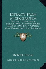 Extracts From Micrographia: Or Some Physiological Descriptions Of Minute Bodies Made By Magnifying Glasses, With Observations And Inquiries Thereu