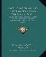 Excluding Gambling Information From The Mails, Part 1: Hearings Before A Subcommittee Of The Committee On The Judiciary, United States Senate (1921)