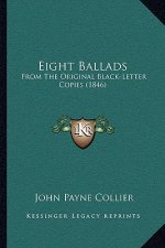 Eight Ballads: From The Original Black-Letter Copies (1846)
