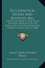 Ecclesiastical Duties And Revenues Bill: Speech Delivered In The House Of Lords, On Behalf Of The Deans And Chapters Petitioning Against The Bill, Jul