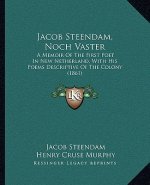 Jacob Steendam, Noch Vaster: A Memoir Of The First Poet In New Netherland, With His Poems Descriptive Of The Colony (1861)