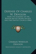 Defense Of Charles W. Denison: From The Slanders Of The Boston Baptist Bethel Society, And First Baptist Church (1846)