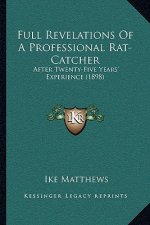 Full Revelations Of A Professional Rat-Catcher: After Twenty-Five Years' Experience (1898)
