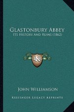 Glastonbury Abbey: Its History And Ruins (1862)