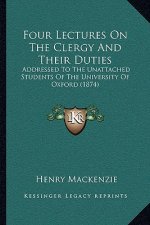Four Lectures On The Clergy And Their Duties: Addressed To The Unattached Students Of The University Of Oxford (1874)