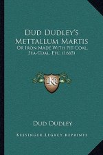 Dud Dudley's Mettallum Martis: Or Iron Made With Pit-Coal, Sea-Coal, Etc. (1665)