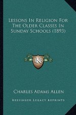 Lessons In Religion For The Older Classes In Sunday Schools (1893)